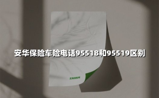 安华保险车险电话服务全解析：关于95518与95519的常见误区