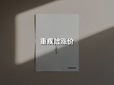重疾险涨价(2025最新权威解答)