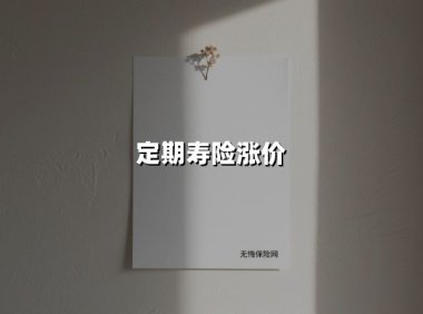定期寿险涨价(2025最新权威解答)