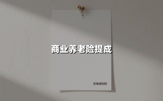 商业养老险提成(2025最新权威解答)