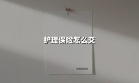 护理保险怎么交？一篇讲透参保、缴费和报销的硬核指南