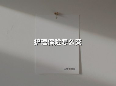 护理保险怎么交？一篇讲透参保、缴费和报销的硬核指南