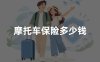摩托车保险多少钱？2026年摩托车保险一年要交多少(附费用明细)