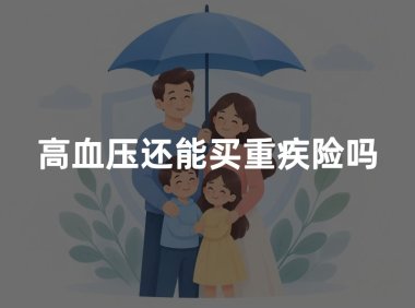 高血压还能买重疾险吗？2026年高血压买重疾险最新核保指南